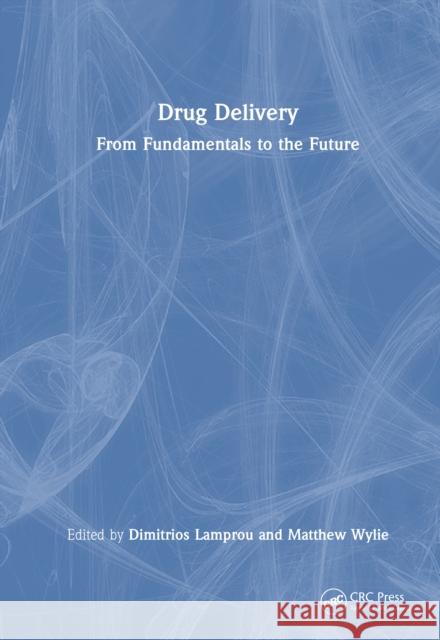 Drug Delivery: From Fundamentals to the Future  9781032773193 Taylor & Francis Ltd