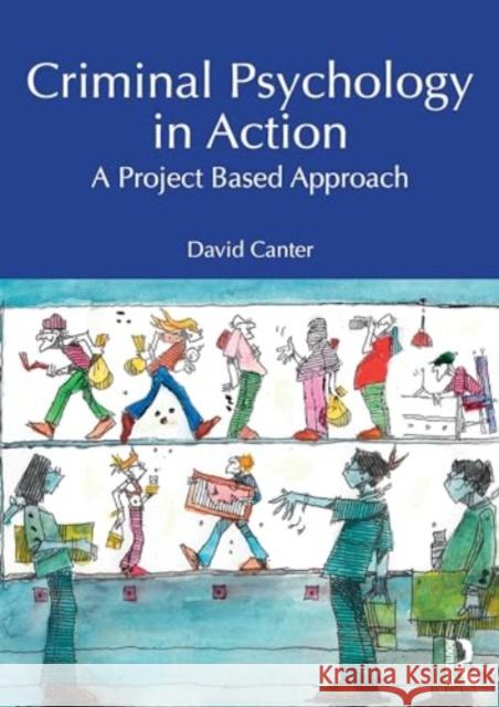 Criminal Psychology in Action: A Project Based Approach David Canter 9781032773278