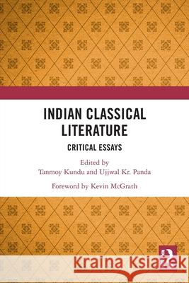 Indian Classical Literature: Critical Essays Tanmoy Kundu Ujjwal Kr Panda 9781032773285
