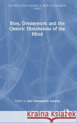 Bion, Dreamwork and the Oneiric Dimensions of the Mind Jani Santamar? 9781032773315