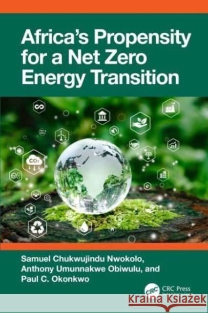 Africa's Propensity for a Net Zero Energy Transition Samuel Chukwujindu Nwokolo Anthony Umunnakwe Obiwulu Paul C. Okonkwo 9781032773438