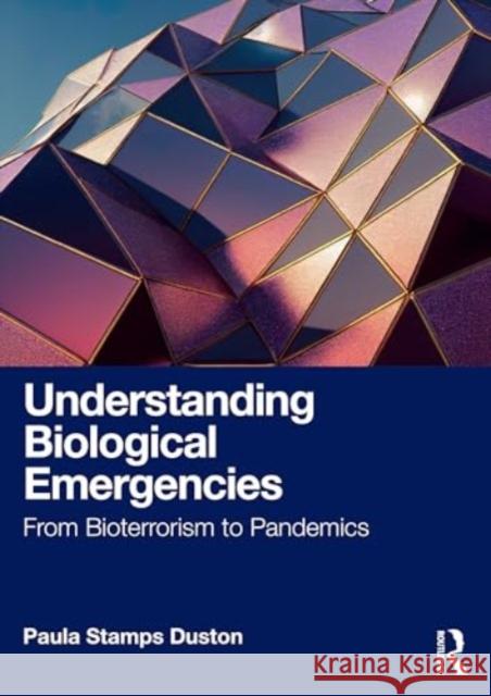 Understanding Biological Emergencies: From Bioterrorism to Pandemics Paula Stamps Duston 9781032774107 Taylor & Francis Ltd