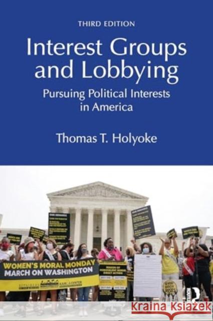 Interest Groups and Lobbying: Pursuing Political Interests in America Thomas T. Holyoke 9781032774121 Routledge