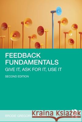 Feedback Fundamentals: Give It, Ask for It, Use It Brodie Gregory Riordan 9781032774176 Routledge