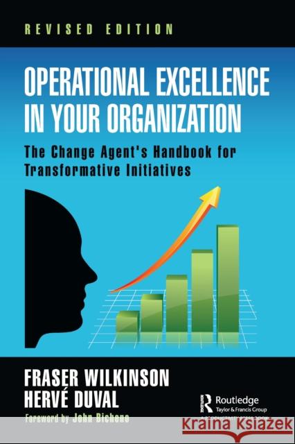 Operational Excellence in Your Organization: The Change Agent's Handbook for Transformative Initiatives Fraser Wilkinson Herve Duval 9781032774244 Productivity Press