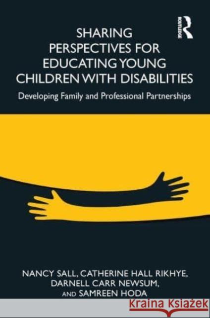Sharing Perspectives for Educating Young Children with Disabilities: Developing Family and Professional Partnerships Nancy Sall Cathy Hall Rikhye Darnell Carr Newsum 9781032774268 Routledge