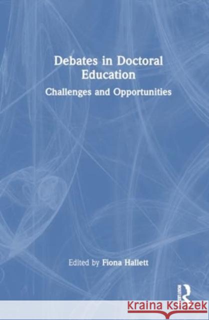 Debates in Doctoral Education: Challenges and Opportunities Fiona Hallett 9781032774671 Routledge