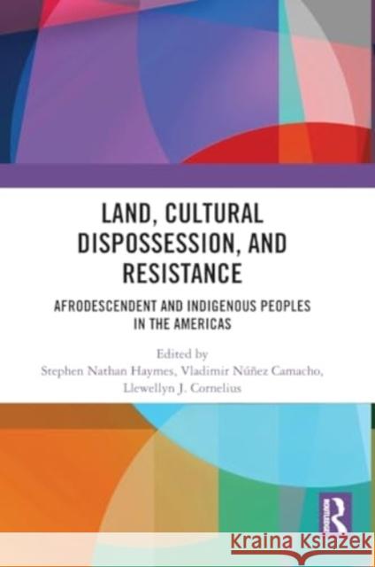 Land, Cultural Dispossession, and Resistance: Afrodescendent and Indigenous Peoples in the Americas Stephen Haymes Vladimir Camacho Llewellyn Cornelius 9781032775036 Routledge