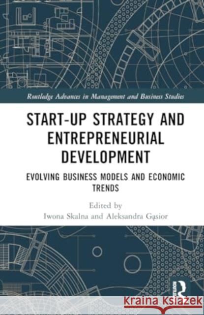 Start-Up Strategy and Entrepreneurial Development: Evolving Business Models and Economic Trends Iwona Skalna Aleksandra Gąsior 9781032775326 Routledge