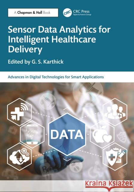 Sensor Data Analytics for Intelligent Healthcare Delivery G. S. Karthick 9781032775463 CRC Press