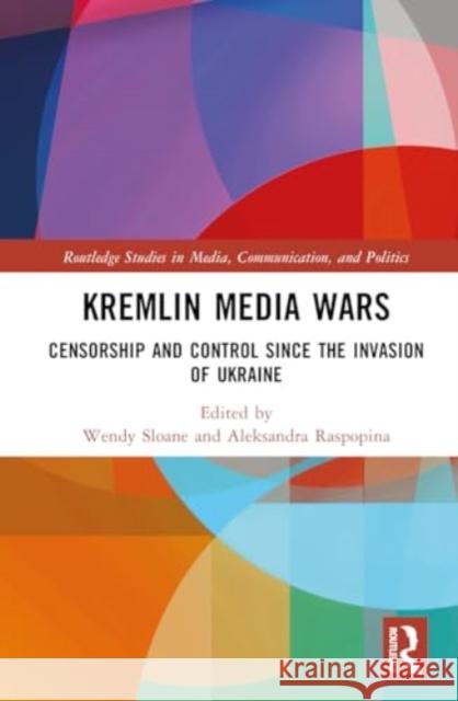 Kremlin Media Wars: Censorship and Control Since the Invasion of Ukraine Wendy Sloane Aleksandra Raspopina 9781032775876 Routledge