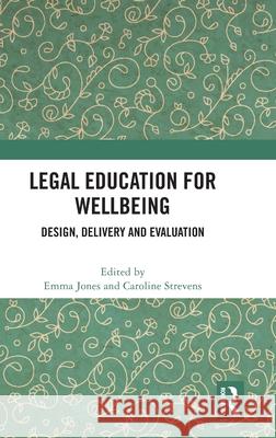 Legal Education for Wellbeing: Design, Delivery and Evaluation Emma Jones Caroline Strevens 9781032776330 Routledge