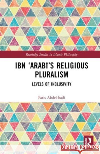 Ibn 'Arabī's Religious Pluralism: Levels of Inclusivity Faris Abdel-Hadi 9781032776408