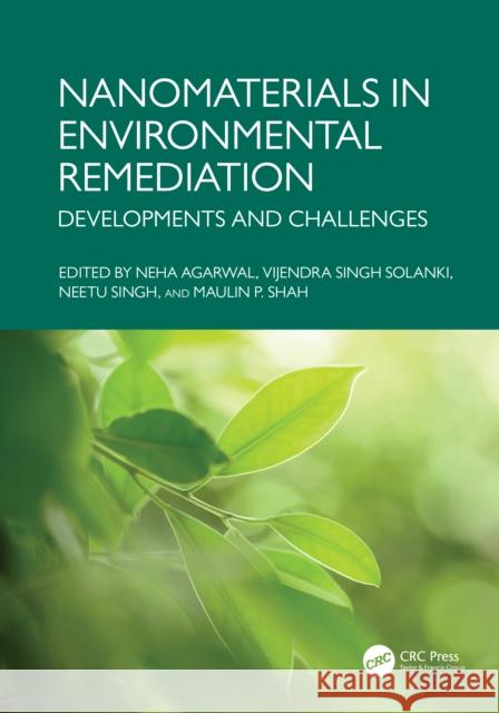 Nanomaterials in Environmental Remediation: Developments and Challenges Neha Agarwal Vijendra Singh Solanki Neetu Singh 9781032776491