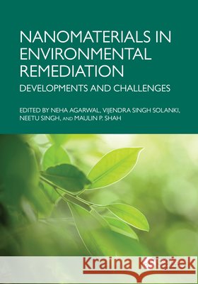 Nanomaterials in Environmental Remediation: Developments and Challenges Neha Agarwal Vijendra Singh Solanki Neetu Singh 9781032776507