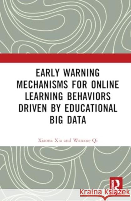 Early Warning Mechanisms for Online Learning Behaviors Driven by Educational Big Data Xiaona Xia Wanxue Qi 9781032776811 Routledge
