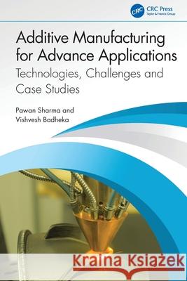 Additive Manufacturing for Advance Applications: Technologies, Challenges and Case Studies Vishvesh Badheka 9781032776835 CRC Press