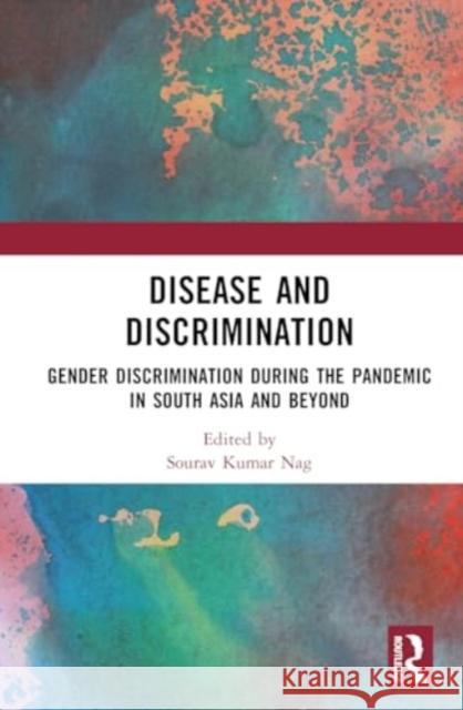 Disease and Discrimination: Gender Discrimination During the Pandemic in South Asia and Beyond Sourav Kumar Nag 9781032776903 Routledge Chapman & Hall