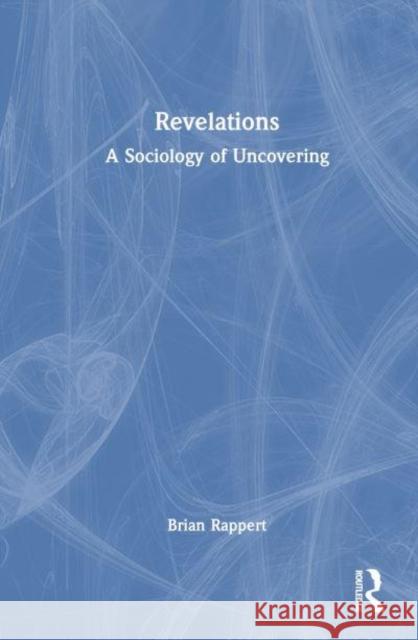 Revelations: A Sociology of Uncovering Brian Rappert 9781032776958