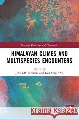 Himalayan Climes and Multispecies Encounters Jelle J. P. Wouters Dan Smye 9781032777009 Routledge