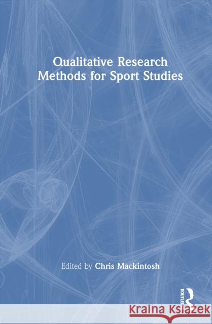 Qualitative Research Methods for Sport Studies Chris Mackintosh 9781032777290