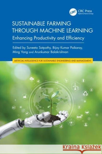 Sustainable Farming Through Machine Learning: Enhancing Productivity and Efficiency Suneeta Satpathy Bijay Kuma Ming Yang 9781032777498 Taylor & Francis Ltd