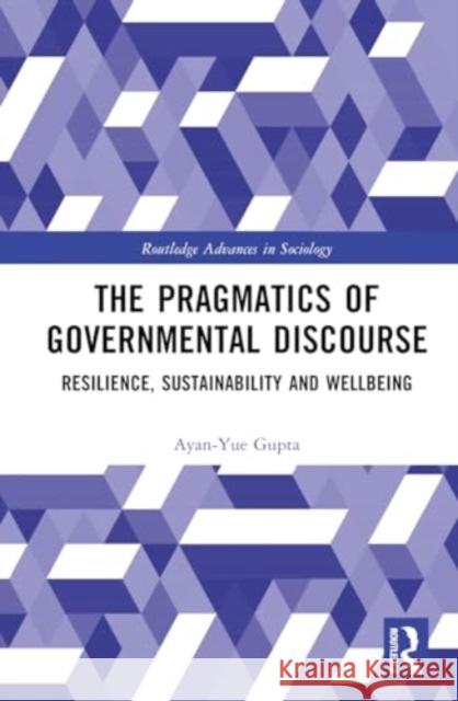 The Pragmatics of Governmental Discourse: Resilience, Sustainability and Wellbeing Ayan-Yue Gupta 9781032777511 Routledge