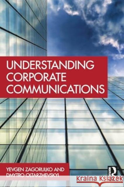 Understanding Corporate Communications Dmytro Oltarzhevskyi Yevgen Zagorulko 9781032777610 Routledge