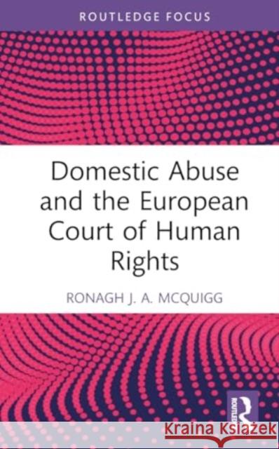 Domestic Abuse and the European Court of Human Rights Ronagh J. a. McQuigg 9781032778396 Routledge