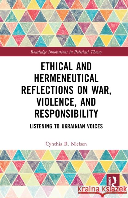 Ethical and Hermeneutical Reflections on War, Violence, and Responsibility: Listening to Ukrainian Voices Cynthia R. Nielsen 9781032778419 Routledge