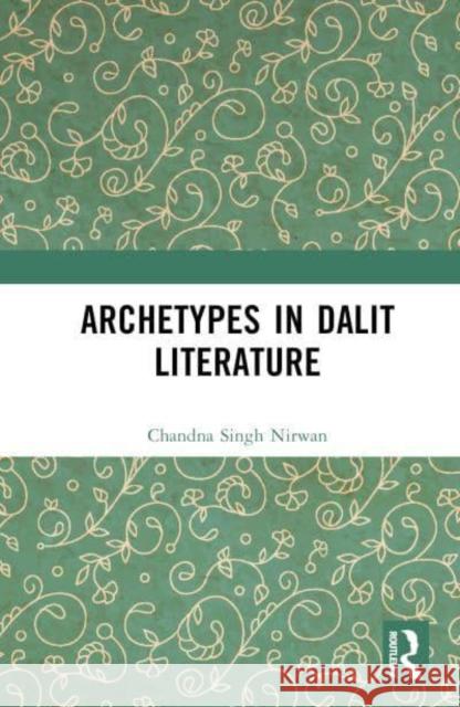 Archetypes in Dalit Literature Chandna Singh Nirwan 9781032778600 Routledge