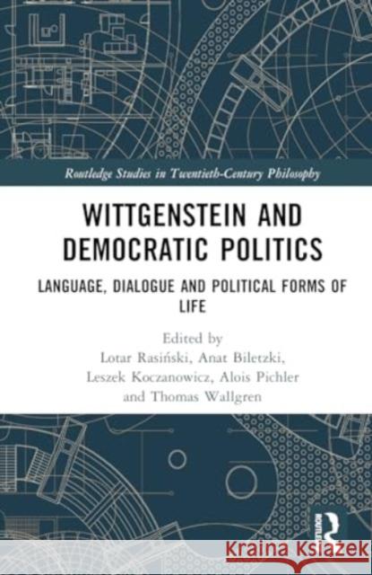 Wittgenstein and Democratic Politics: Language, Dialogue and Political Forms of Life Lotar Rasiński Anat Biletzki Leszek Koczanowicz 9781032778891 Routledge