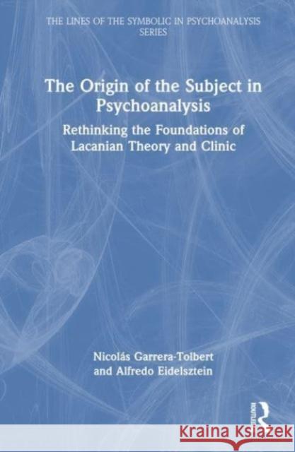 The Origin of the Subject in Psychoanalysis Alfredo Eidelsztein 9781032779041 Taylor & Francis Ltd