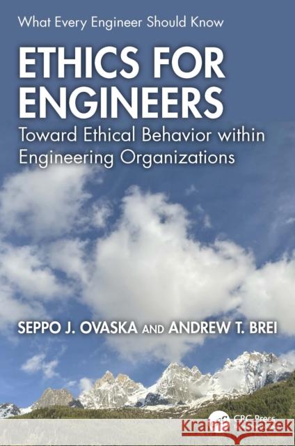 Ethics for Engineers: Toward Ethical Behavior Within Engineering Organizations Andrew T. Brei 9781032779423 CRC Press