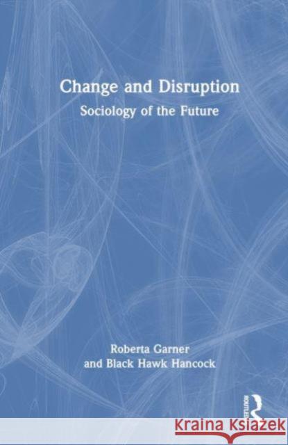 Change and Disruption: Sociology of the Future Black Hawk (DePaul University, USA) Hancock 9781032779461 Taylor & Francis Ltd