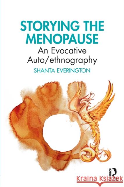 Storying the Menopause: An Evocative Auto/ethnography Shanta (The Open University, UK) Everington 9781032779683 Routledge
