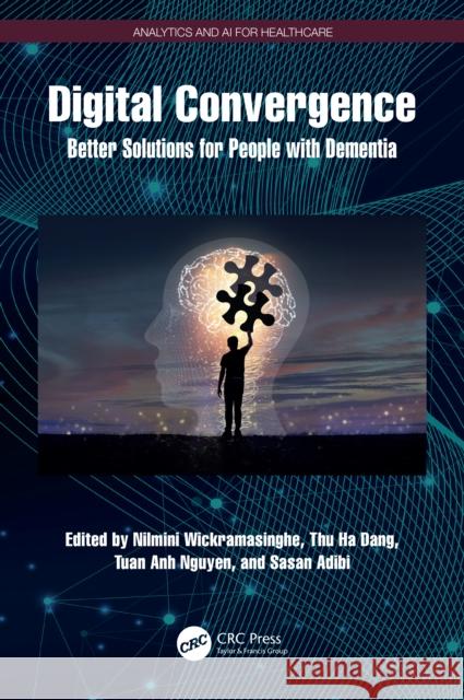 Digital Convergence: Better Solutions for People with Dementia Nilmini Wickramasinghe Thu Ha Dang Tuan Anh Nguyen 9781032779775