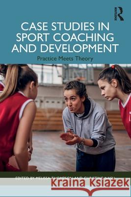 Case Studies in Sport Coaching and Development: Practice Meets Theory Melissa Thompson Christine Nash 9781032779898 Routledge