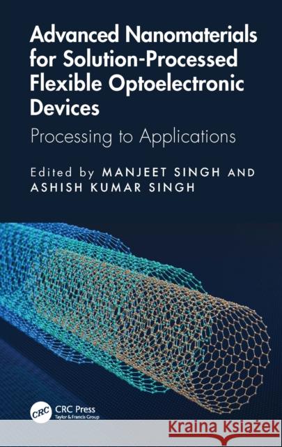 Advanced Nanomaterials for Solution-Processed Flexible Optoelectronic Devices: Processing to Applications  9781032779980 Taylor & Francis Ltd