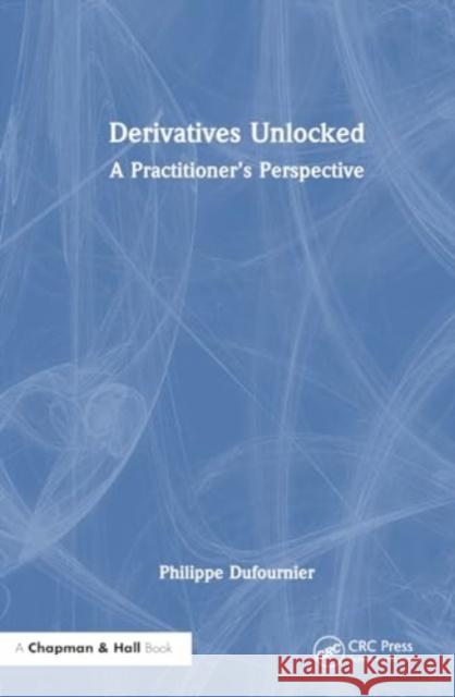 Derivatives Unlocked: A Practitioner's Perspective Philippe Dufournier 9781032780061 Taylor & Francis Ltd