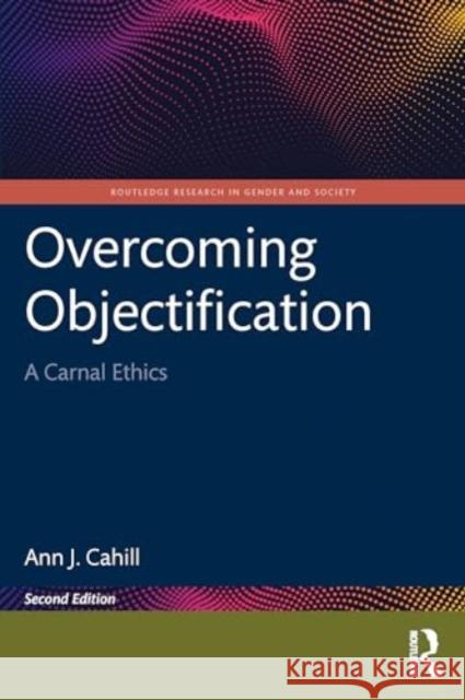 Overcoming Objectification: A Carnal Ethics Ann J. Cahill 9781032780627 Taylor & Francis Ltd