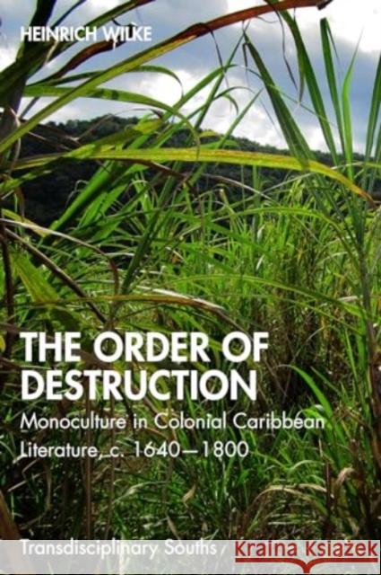 The Order of Destruction: Monoculture in Colonial Caribbean Literature, C. 1640-1800 Heinrich Wilke 9781032781280 Routledge Chapman & Hall