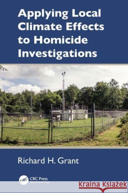 Applying Local Climate Effects to Homicide Investigations Richard H. Grant 9781032781853 CRC Press