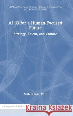AI IQ for a Human-Focused Future: Strategy, Talent, and Culture Seth Dobrin 9781032782041 CRC Press