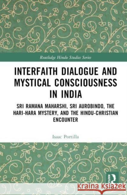 Interfaith Dialogue and Mystical Consciousness in India Isaac (University of St. Andrews, UK) Portilla 9781032782058