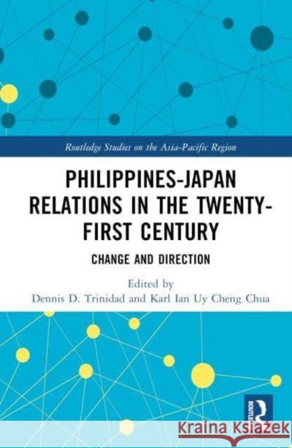 Philippines-Japan Relations in the Twenty-First Century: Change and Direction Dennis D. Trinidad Karl Ian Uy Cheng Chua 9781032782355 Taylor & Francis Ltd