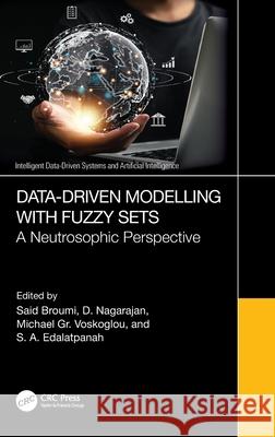 Data-Driven Modelling with Fuzzy Sets: A Neutrosophic Perspective Said Broumi D. Nagarajan Michael Gr Voskoglou 9781032782638 CRC Press
