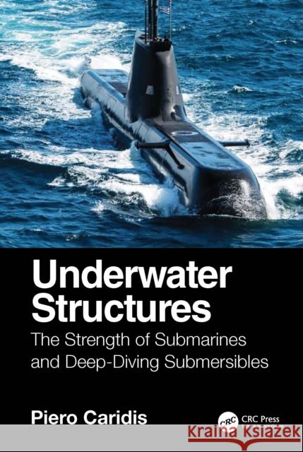 Underwater Structures: The Strength of Submarines and Deep-Diving Submersibles Piero Caridis 9781032783062