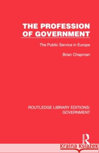 The Profession of Government: The Public Service in Europe Brian Chapman 9781032783123 Routledge