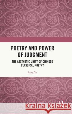 Poetry and Power of Judgment: The Aesthetic Unity of Chinese Classical Poetry Song Ye 9781032783758 Routledge